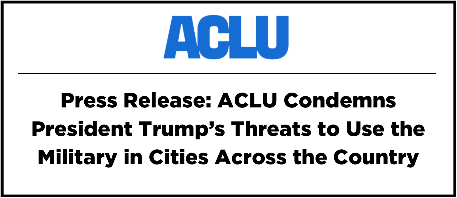 Press Release: ACLU Condemns President Trump's Threats to Use the Military in Cities Across the Country